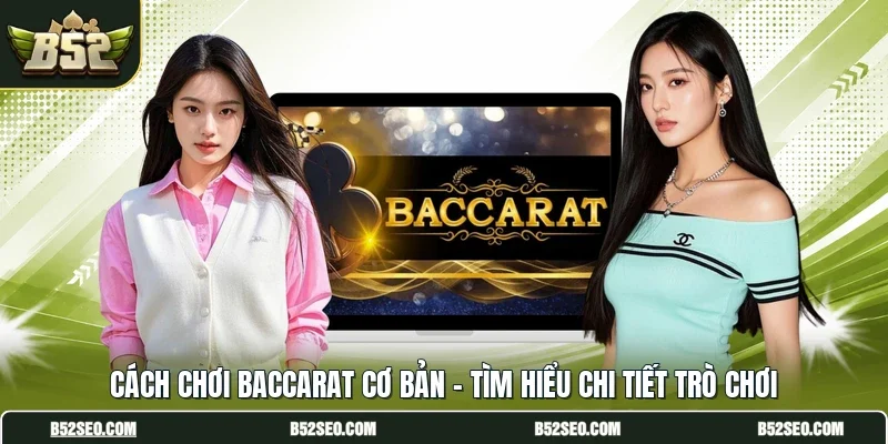 Cách Chơi Baccarat Cơ Bản - Tìm Hiểu Chi Tiết Trò Chơi