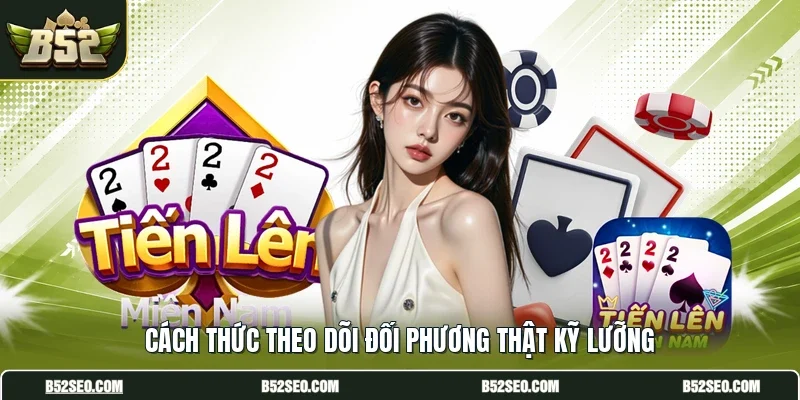 Cách thức theo dõi đối phương thật kỹ lưỡng