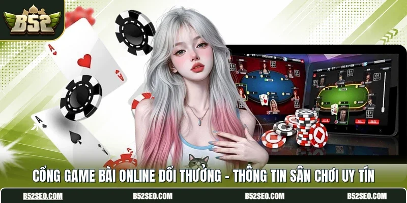 Cổng Game Bài Online Đổi Thưởng - Thông Tin Sân Chơi Uy Tín