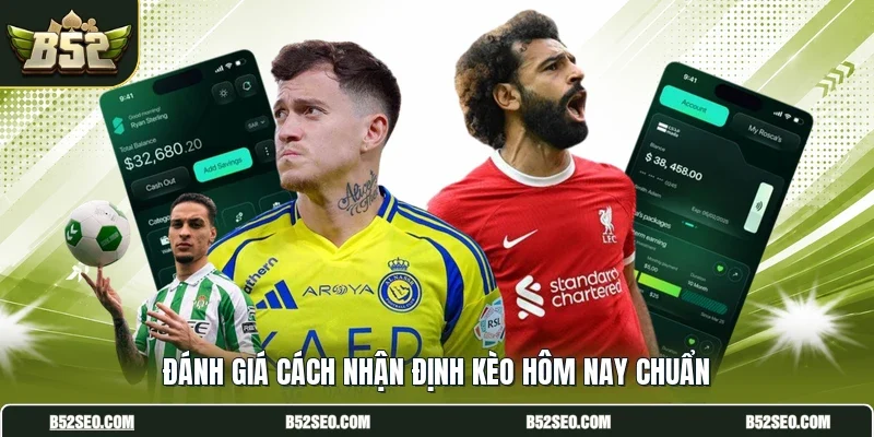 Đánh giá cách nhận định kèo hôm nay chuẩn
