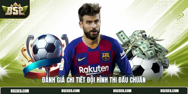 Đánh giá chi tiết đội hình thi đấu chuẩn