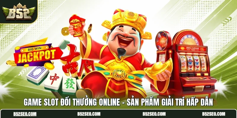 Game Slot Đổi Thưởng Online - Sản Phẩm Giải Trí Hấp Dẫn