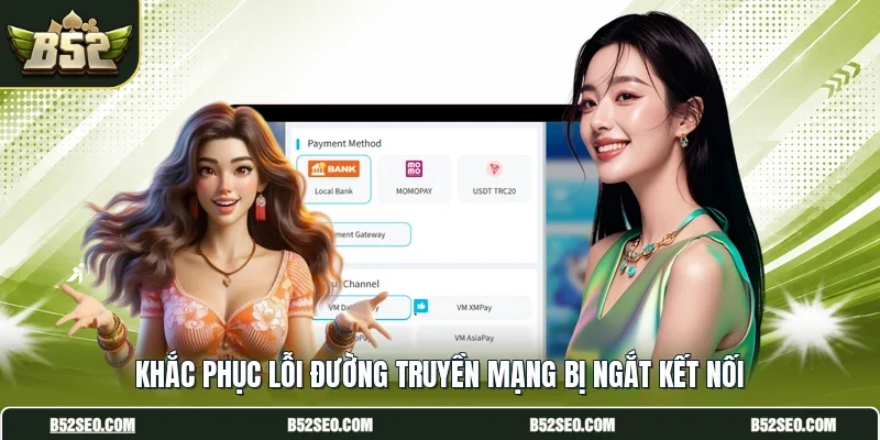 Khắc phục lỗi đường truyền mạng bị ngắt kết nối