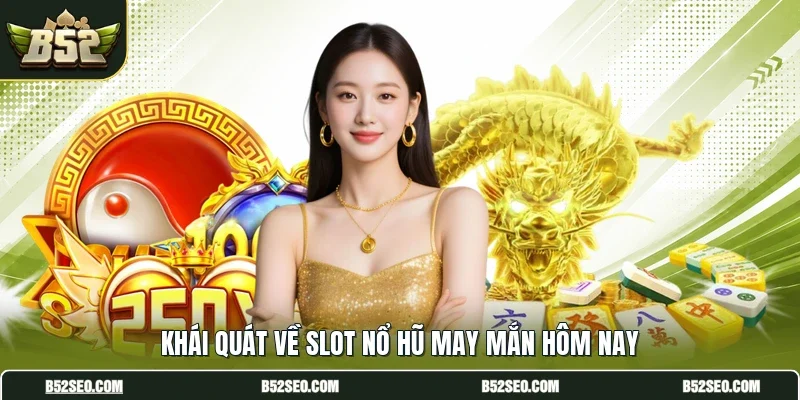 Khái quát về slot nổ hũ may mắn hôm nay