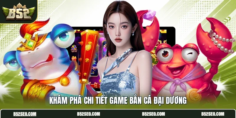 Khám phá chi tiết game bắn cá đại dương