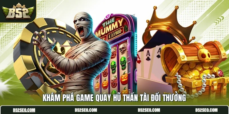 Khám phá game quay hũ thần tài đổi thưởng