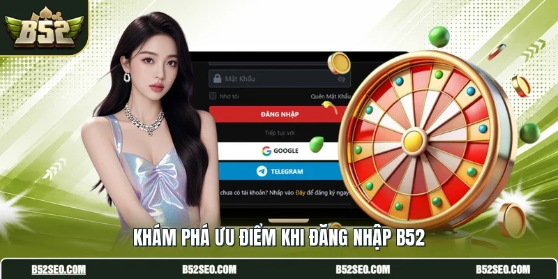 Khám phá ưu điểm khi đăng nhập B52
