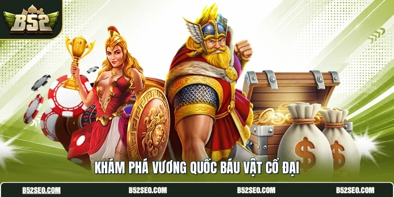 Khám phá vương quốc báu vật cổ đại