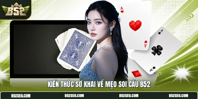 Kiến thức sơ khai về mẹo soi cầu B52
