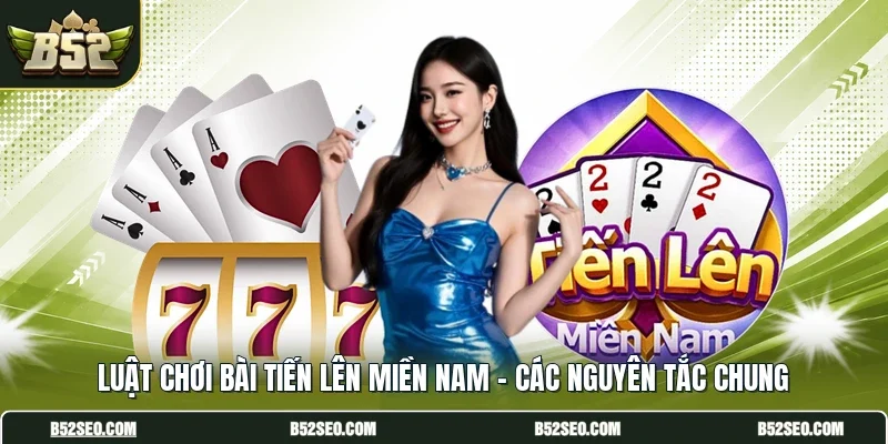 Luật Chơi Bài Tiến Lên Miền Nam - Các Nguyên Tắc Chung