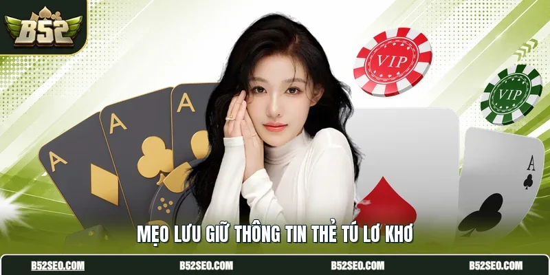 Mẹo lưu giữ thông tin thẻ tú lơ khơ