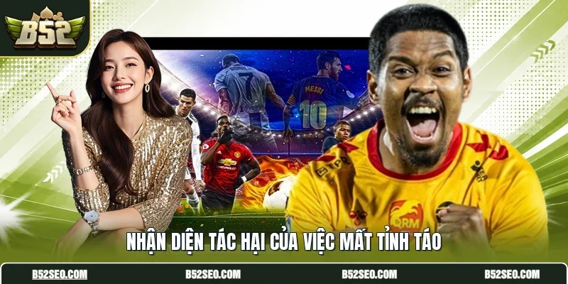 Nhận diện tác hại của việc mất tỉnh táo