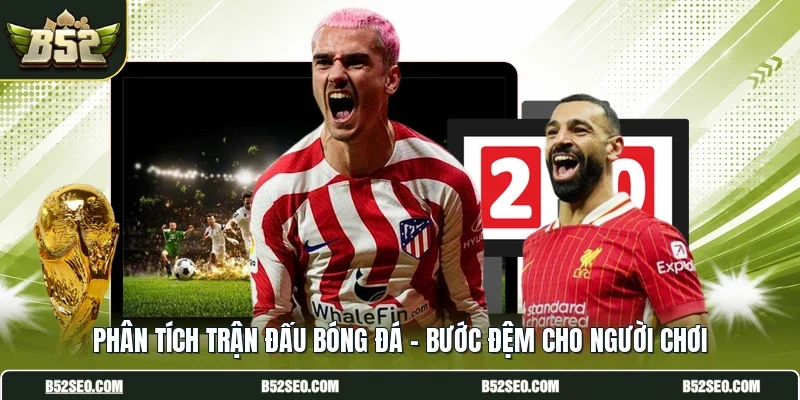Phân Tích Trận Đấu Bóng Đá - Bước Đệm Cho Người Chơi