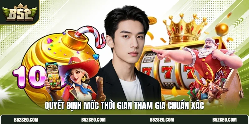 Quyết định mốc thời gian tham gia chuẩn xác