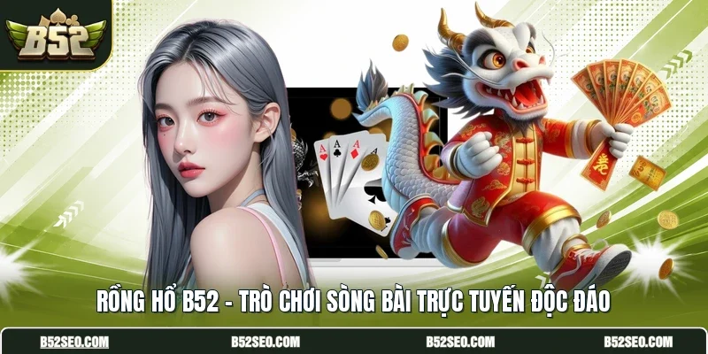 Rồng Hổ B52 - Trò Chơi Sòng Bài Trực Tuyến Độc Đáo