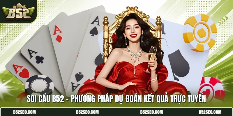 Soi Cầu B52 - Phương Pháp Dự Đoán Kết Quả Trực Tuyến