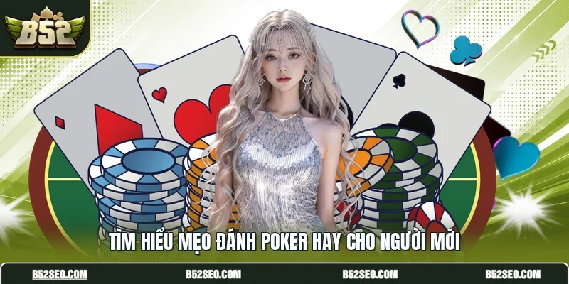 Tìm hiểu mẹo đánh poker hay cho người mới