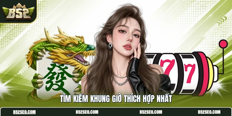 Tìm kiếm khung giờ thích hợp nhất