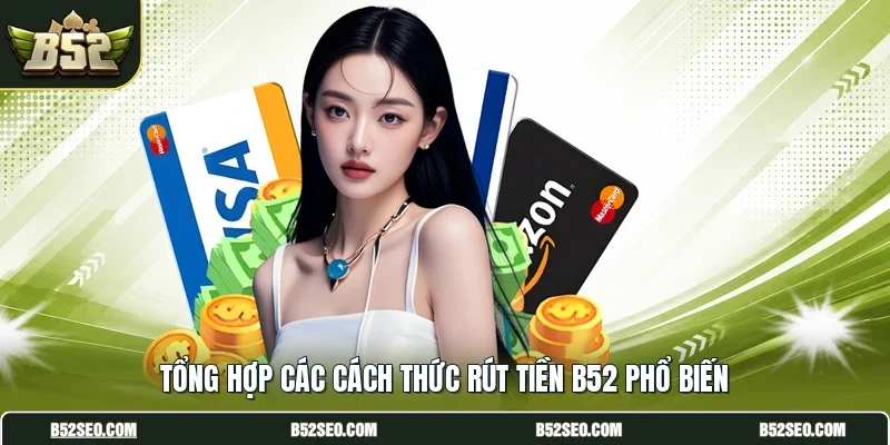 Tổng hợp các cách thức rút tiền B52 phổ biến