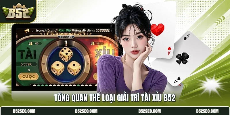 Tổng quan thể loại giải trí tài xỉu B52