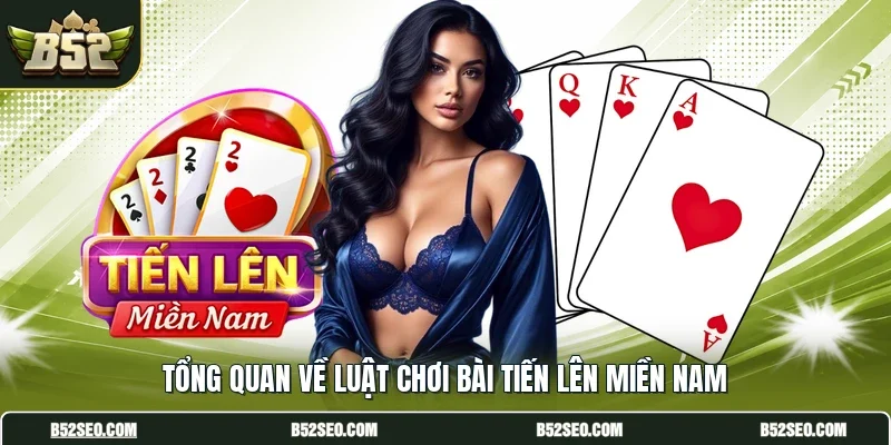 Tổng quan về luật chơi bài tiến lên miền Nam