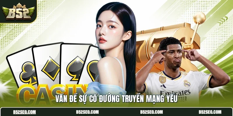 Vấn đề sự cố đường truyền mạng yếu