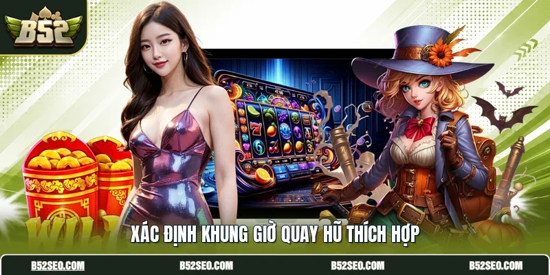 Xác định khung giờ quay hũ thích hợp